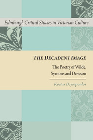 The Decadent Image (The Poetry of Wilde, Symons, and Dowson) by Kostas Boyiopoulos, 9781399575294