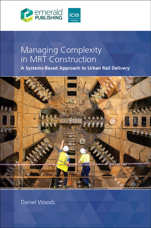 Managing Complexity in MRT Construction (A Systems-Based Approach to Urban Rail Delivery) by Daniel Woods, 9781808352638