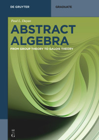 Abstract Algebra (From Group Theory to Galois Theory) by Paul L. Dayao, 9783112270813