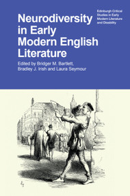 Neurodiversity in Early Modern English Literature by Bridger M. Bartlett, Bradley J. Irish, Laura Seymour, 9781399551595