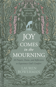 Joy Comes in the Mourning (30 Prayers, Poems, and Reflections to Experience God's Comfort) by Lauren Bowerman, 9798384554417