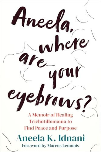 Aneela, Where Are Your Eyebrows? (A Memoir of Healing Trichotillomania to Find Peace and Purpose) by Aneela K. Idnani, Marcus Lemonis, 9781648484629