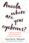 Aneela, Where Are Your Eyebrows? (A Memoir of Healing Trichotillomania to Find Peace and Purpose) by Aneela K. Idnani, Marcus Lemonis, 9781648484629