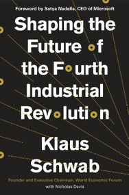Shaping the Future of the Fourth Industrial Revolution by Klaus Schwab, Nicholas Davis, Satya Nadella, 9798217400768