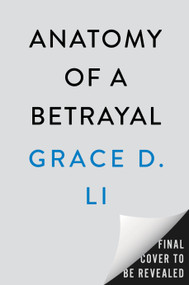 Anatomy of a Betrayal (A Novel) by Grace D. Li, 9780593473290