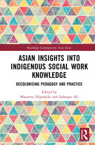 Asian Insights into Indigenous Social Work Knowledge (Decolonising Pedagogy and Practice) by Masateru Higashida, Isahaque Ali, 9781041435471