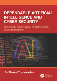 Dependable Artificial Intelligence and Cyber Security (Concepts, Techniques, Infrastructures, and Applications) by Dr. Bhavani Thuraisingham, 9781032348889