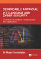 Dependable Artificial Intelligence and Cyber Security (Concepts, Techniques, Infrastructures, and Applications) by Dr. Bhavani Thuraisingham, 9781032348889