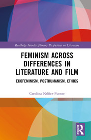 Feminism across Differences in Literature and Film (Ecofeminism, Posthumanism, Ethics) by Carolina Núñez-Puente, 9781032958248