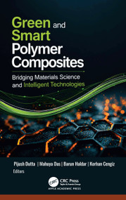 Green and Smart Polymer Composites (Bridging Materials Science and Intelligent Technologies) by Pijush Dutta, Mahuya Das, Barun Haldar, Korhan Cengiz, 9781779644541