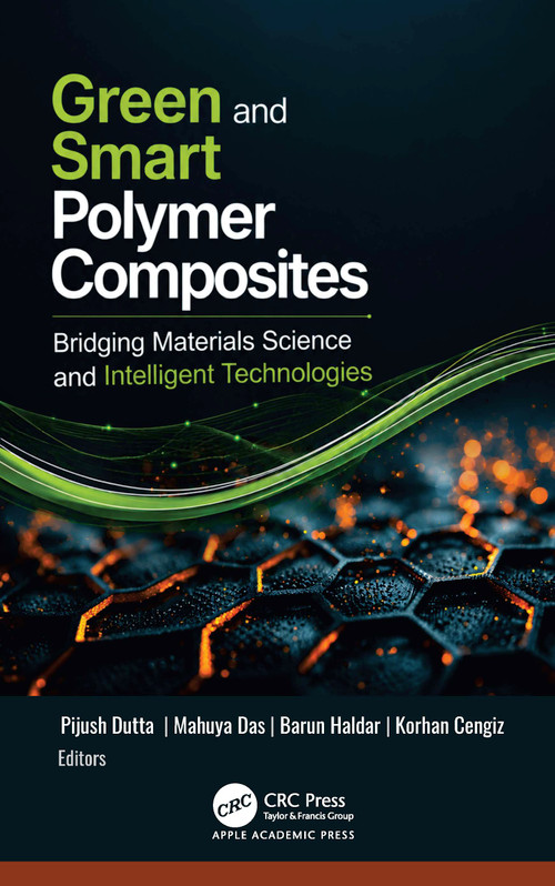 Green and Smart Polymer Composites (Bridging Materials Science and Intelligent Technologies) by Pijush Dutta, Mahuya Das, Barun Haldar, Korhan Cengiz, 9781779644541