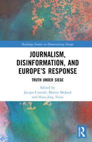 Journalism, Disinformation, and Europe's Response (Truth Under Siege) by Jacopo Custodi, Martin Moland, Hans-Jörg Trenz, 9781041230991
