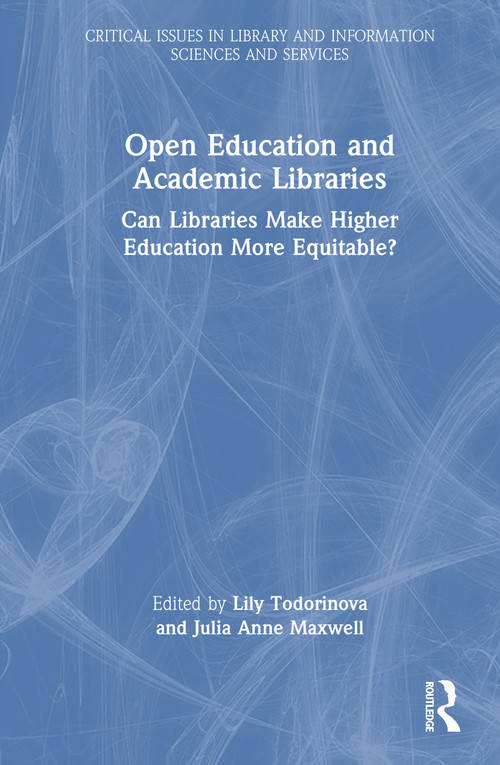 Open Education and Academic Libraries (Can Libraries Make Higher Education More Equitable?) by Lily Todorinova, Julia Anne Maxwell, 9781041051800