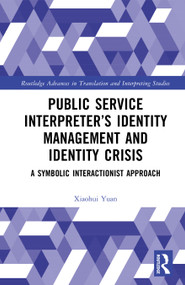 Public Service Interpreter's Identity Management and Identity Crisis (A Symbolic Interactionist Approach) by Xiaohui Yuan, 9781032457123