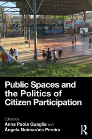 Public Spaces and the Politics of Citizen Participation by Anna Paola Quaglia, ngela Guimarães Pereira, 9781041035244