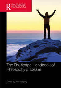 The Routledge Handbook of Philosophy of Desire by Alex Gregory, 9781032749716