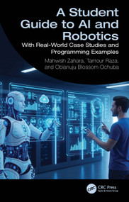 A Student Guide to AI and Robotics (With Real-World Case Studies and Programming Examples) by Mahwish Zahara, Tamour Raza, Obianuju Blossom Ochuba, 9781041282617