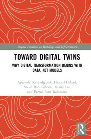 Toward Digital Twins (Why Digital Transformation begins with Data, not Models) by Apeesada Sompolgrunk, Hamed Golzad, Saeed Banihashemi, Henry Liu, Farzad Pour Rahimian, 9781041328841