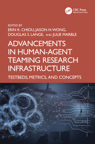 Advancements in Human-Agent Teaming Research Infrastructure (Testbeds, Metrics, and Concepts) by Erin K. Chiou, Jason H. Wong, Douglas S. Lange, Julie Marble, 9781041096290