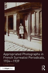 Appropriated Photographs in French Surrealist Periodicals, 1924-1939 by Linda Steer, 9781409437307