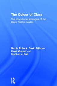 The Colour of Class (The educational strategies of the Black middle classes) by Nicola Rollock, David Gillborn, Carol Vincent, Stephen J. Ball, 9780415809818