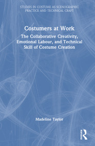 Costumers at Work: The Collaborative Creativity, Emotional Labour, and Technical Skill of Costume Creation by Madeline Taylor, 9781032556628