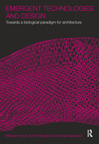 Emergent Technologies and Design (Towards a Biological Paradigm for Architecture) by Michael Hensel, Achim Menges, Michael Weinstock, 9780415493437