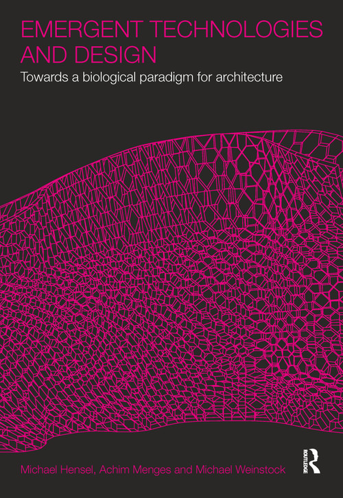 Emergent Technologies and Design (Towards a Biological Paradigm for Architecture) by Michael Hensel, Achim Menges, Michael Weinstock, 9780415493437