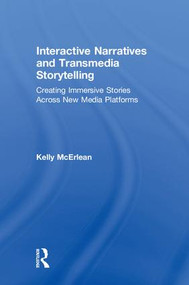 Interactive Narratives and Transmedia Storytelling (Creating Immersive Stories Across New Media Platforms) by Kelly McErlean, 9781138638815