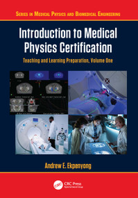 Introduction to Medical Physics Certification (Teaching and Learning Preparation, Volume One) by Andrew E. Ekpenyong, 9781032879758