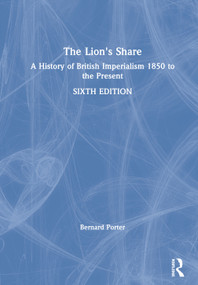 The Lion's Share (A History of British Imperialism 1850 to the Present) by Bernard Porter, 9780367426996