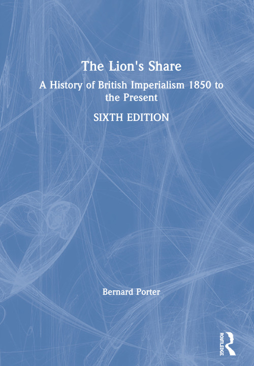 The Lion's Share (A History of British Imperialism 1850 to the Present) by Bernard Porter, 9780367426996