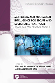 Multimedia and Multimodal Intelligence for Secure and Sustainable Healthcare (Theoretical and Practical Insights) by Sita Rani, Sui Yang Khoo, Ashima Kalra, Hemant Kumar Saini, 9781041126003