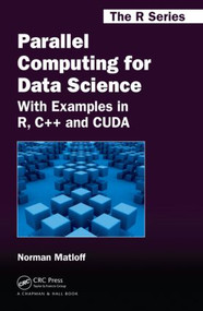 Parallel Computing for Data Science (With Examples in R, C++ and CUDA) by Norman Matloff, 9781466587014