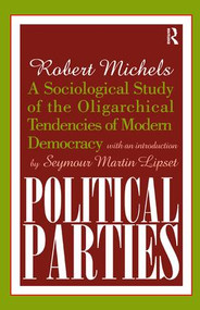 Political Parties (A Sociological Study of the Oligarchical Tendencies of Modern Democracy) by Robert Michels, 9781138530188