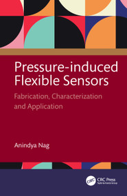 Pressure-induced Flexible Sensors (Fabrication, Characterization and Application) by Anindya Nag, 9781041023753