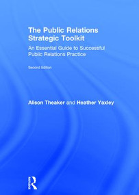 The Public Relations Strategic Toolkit (An Essential Guide to Successful Public Relations Practice) by Alison Theaker, Heather Yaxley, 9781138678651