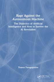 Rage Against the Autonomous Machine (The Dialectics of Artificial Intelligence and How to Survive the AI Revolution) by Thanos Panagopoulos, 9781041210795