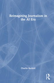Reimagining Journalism in the AI Era by Charlie Beckett, 9781041024514