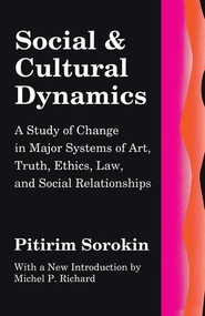 Social and Cultural Dynamics (A Study of Change in Major Systems of Art, Truth, Ethics, Law and Social Relationships) by Pitirim Sorokin, 9781138532694