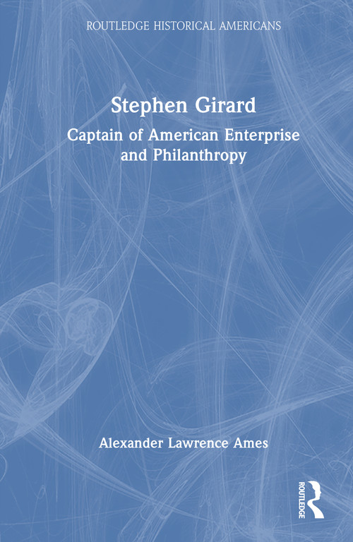 Stephen Girard (Captain of American Enterprise and Philanthropy) by Alexander Lawrence Ames, 9781032956817