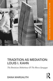 Tradition as Mediation: Louis I. Kahn (The Dominican Motherhouse & The Hurva Synagogue) by Dana Margalith, 9781138673229