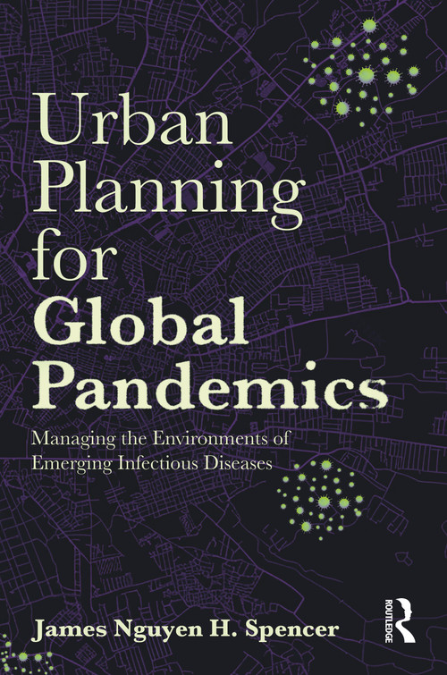 Urban Planning for Global Pandemics (Managing the Environments of Emerging Infectious Diseases) by James Nguyen H. Spencer, 9781032897387