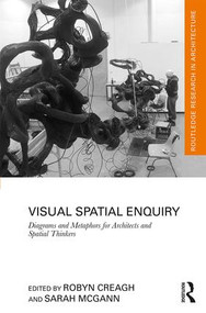 Visual Spatial Enquiry (Diagrams and Metaphors for Architects and Spatial Thinkers) by Robyn Creagh, Sarah McGann, 9781138741577
