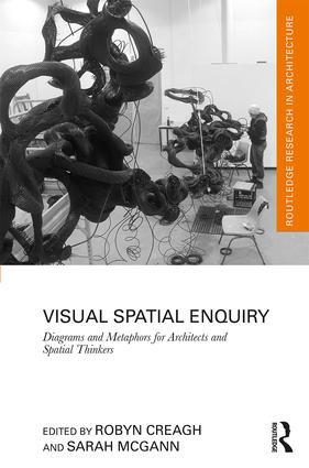 Visual Spatial Enquiry (Diagrams and Metaphors for Architects and Spatial Thinkers) by Robyn Creagh, Sarah McGann, 9781138741577