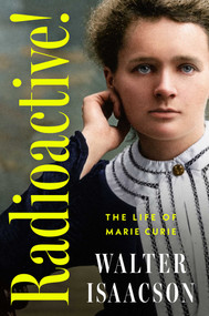 Radioactive! (The Life of Marie Curie) by Walter Isaacson, 9781668081815