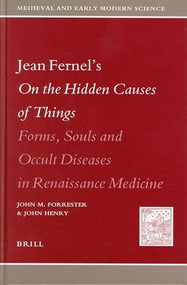 Jean Fernel's On the Hidden Causes of Things (Forms, Souls, and Occult Diseases in Renaissance Medicine) by John Forrester, John Henry, 9789004141285