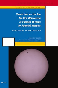 Venus Seen on the Sun (The First Observation of a Transit of Venus by Jeremiah Horrocks) by Wilbur Applebaum, 9789004221932