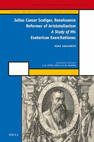 Julius Caesar Scaliger, Renaissance Reformer of Aristotelianism (A Study of His Exotericae Exercitationes) by Kuni Sakamoto, 9789004310094
