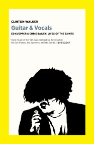 Guitar & Vocals (Ed Kuepper & Chris Bailey: Lives of the Saints) by Clinton Walker, 9781953835161